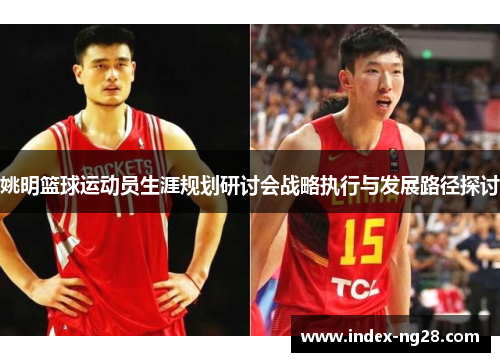 姚明篮球运动员生涯规划研讨会战略执行与发展路径探讨