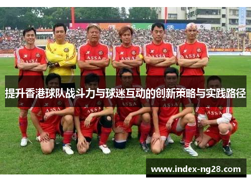 提升香港球队战斗力与球迷互动的创新策略与实践路径