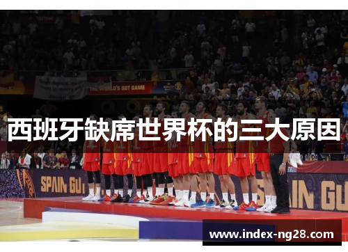 西班牙缺席世界杯的三大原因