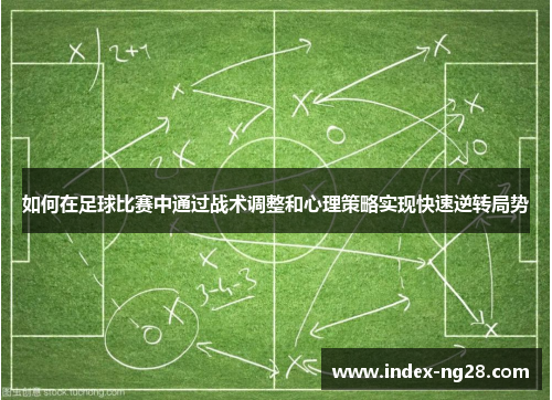 如何在足球比赛中通过战术调整和心理策略实现快速逆转局势
