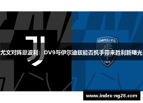 尤文对阵恩波利：DV9与伊尔迪兹能否携手带来胜利新曙光