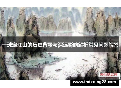 一球定江山的历史背景与深远影响解析常见问题解答