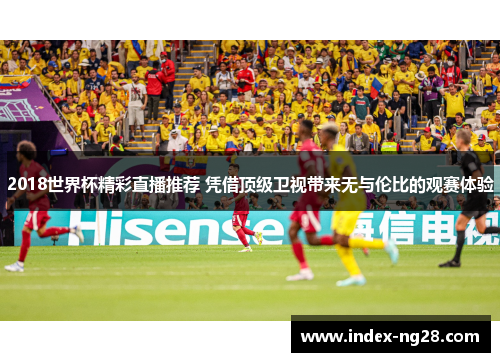 2018世界杯精彩直播推荐 凭借顶级卫视带来无与伦比的观赛体验