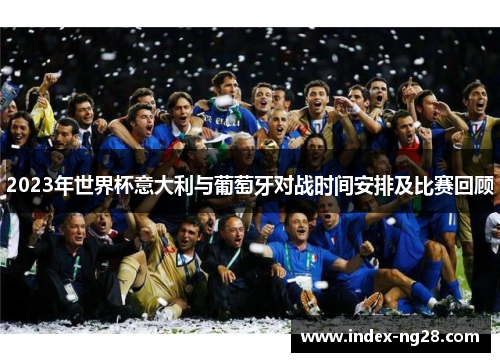 2023年世界杯意大利与葡萄牙对战时间安排及比赛回顾