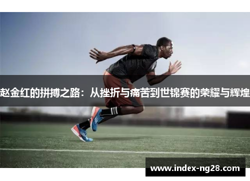 赵金红的拼搏之路：从挫折与痛苦到世锦赛的荣耀与辉煌