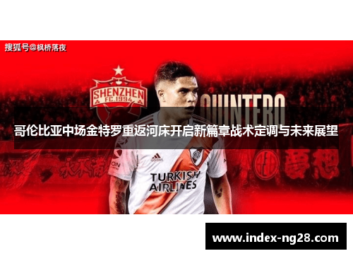 哥伦比亚中场金特罗重返河床开启新篇章战术定调与未来展望